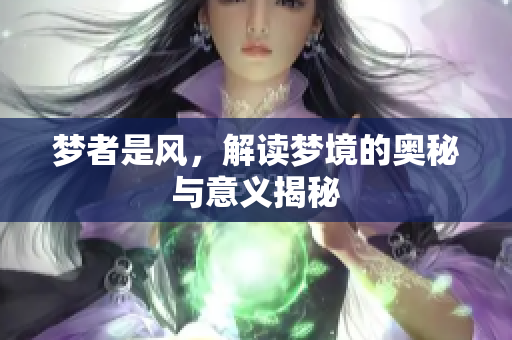 梦者是风，解读梦境的奥秘与意义揭秘
