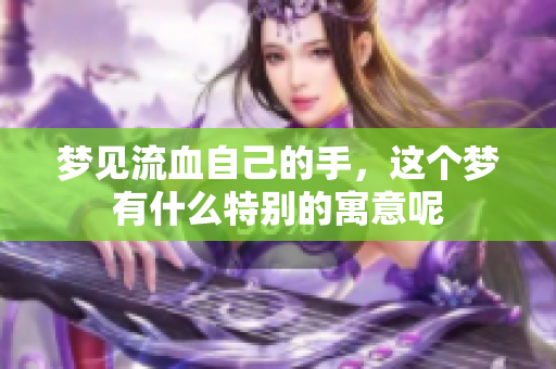 梦见流血自己的手，这个梦有什么特别的寓意呢