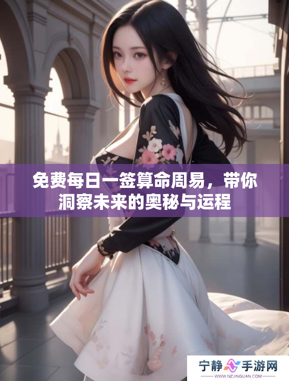 免费每日一签算命周易，带你洞察未来的奥秘与运程