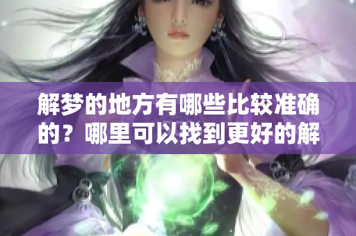 解梦的地方有哪些比较准确的？哪里可以找到更好的解梦服务呢？