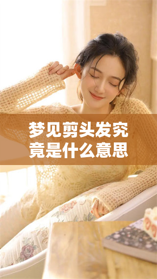 梦见剪头发究竟是什么意思呢？周公解梦告诉你这是什么征兆