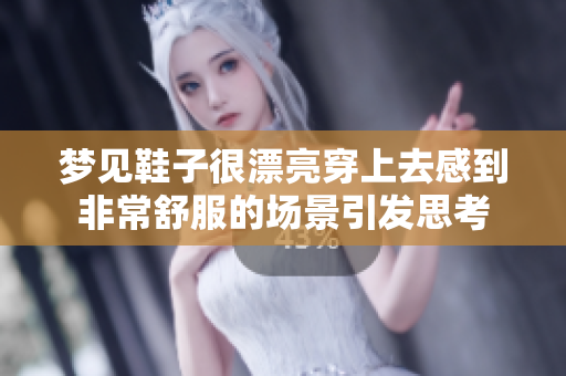 梦见鞋子很漂亮穿上去感到非常舒服的场景引发思考