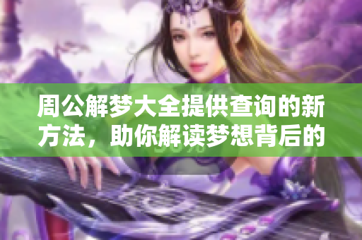 周公解梦大全提供查询的新方法，助你解读梦想背后的秘密