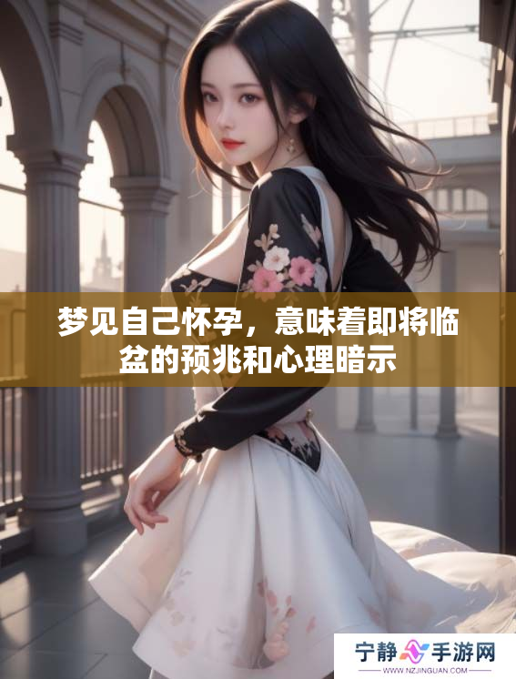 梦见自己怀孕，意味着即将临盆的预兆和心理暗示