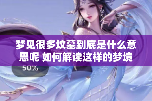 梦见很多坟墓到底是什么意思呢 如何解读这样的梦境呢