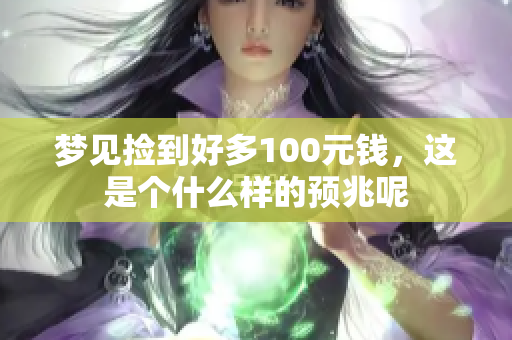 梦见捡到好多100元钱，这是个什么样的预兆呢