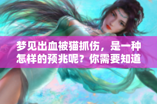 梦见出血被猫抓伤，是一种怎样的预兆呢？你需要知道的事情。