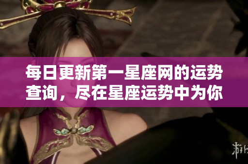每日更新第一星座网的运势查询，尽在星座运势中为你揭晓！