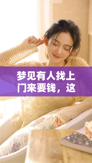 梦见有人找上门来要钱，这个梦境有什么特殊的含义吗