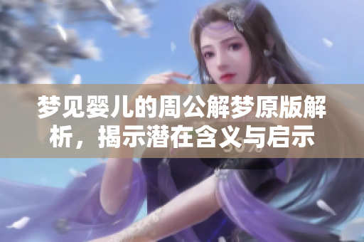 梦见婴儿的周公解梦原版解析，揭示潜在含义与启示