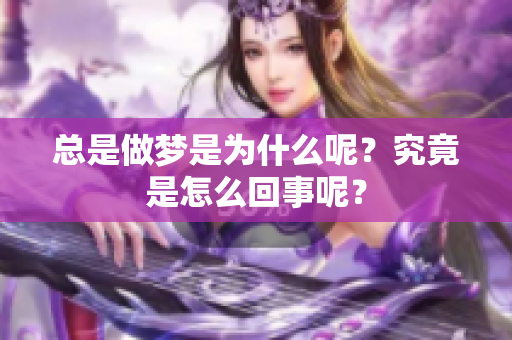 总是做梦是为什么呢？究竟是怎么回事呢？