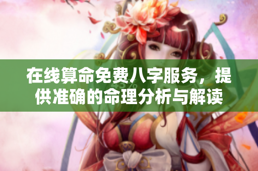 在线算命免费八字服务，提供准确的命理分析与解读