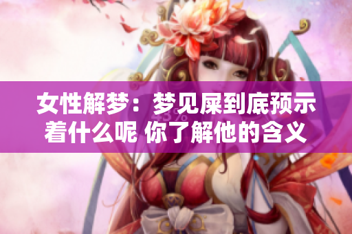 女性解梦：梦见屎到底预示着什么呢 你了解他的含义吗