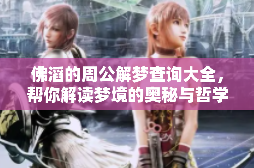 佛滔的周公解梦查询大全，帮你解读梦境的奥秘与哲学