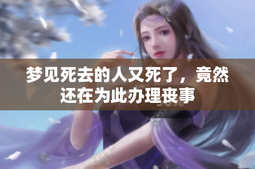 梦见死去的人又死了，竟然还在为此办理丧事