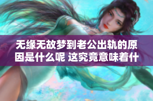 无缘无故梦到老公出轨的原因是什么呢 这究竟意味着什么呢