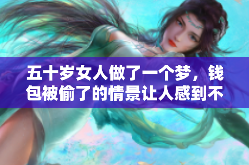 五十岁女人做了一个梦，钱包被偷了的情景让人感到不安