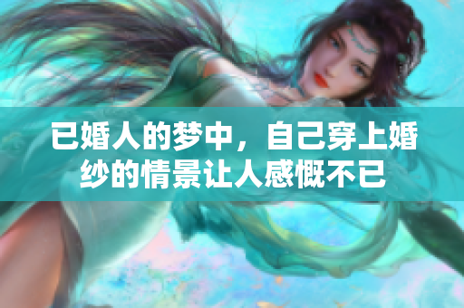 已婚人的梦中，自己穿上婚纱的情景让人感慨不已