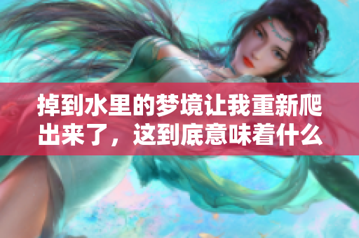 掉到水里的梦境让我重新爬出来了，这到底意味着什么呢