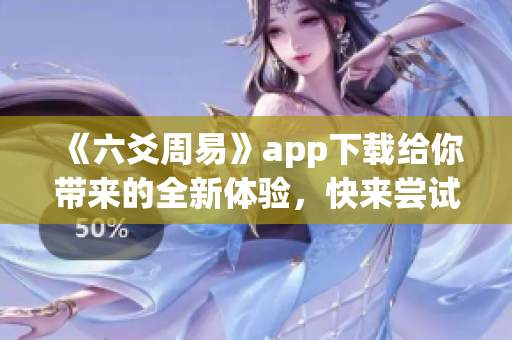 《六爻周易》app下载给你带来的全新体验，快来尝试吧