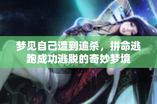 梦见自己遭到追杀，拼命逃跑成功逃脱的奇妙梦境