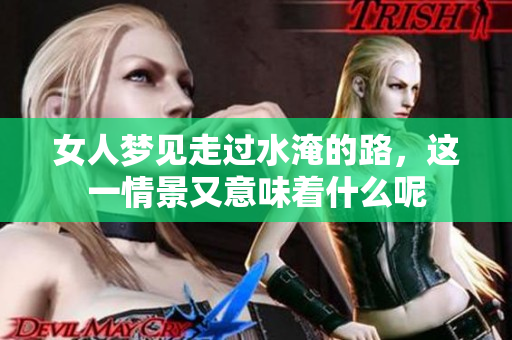 女人梦见走过水淹的路，这一情景又意味着什么呢