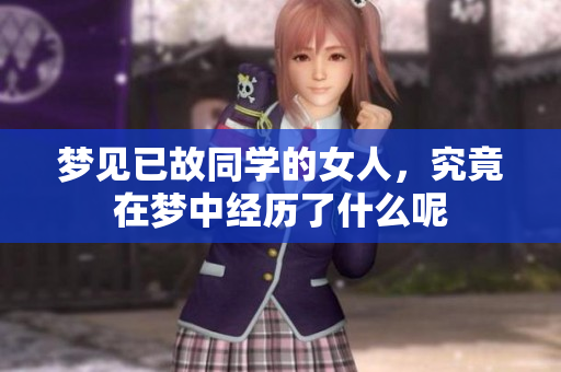梦见已故同学的女人，究竟在梦中经历了什么呢