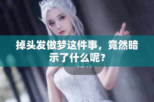 掉头发做梦这件事，竟然暗示了什么呢？