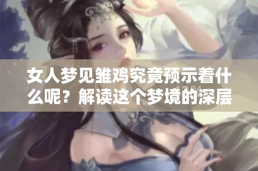 女人梦见雏鸡究竟预示着什么呢？解读这个梦境的深层含义。