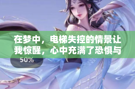 在梦中，电梯失控的情景让我惊醒，心中充满了恐惧与不安