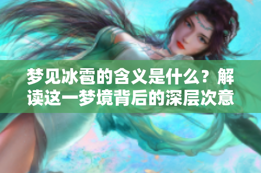 梦见冰雹的含义是什么？解读这一梦境背后的深层次意义。