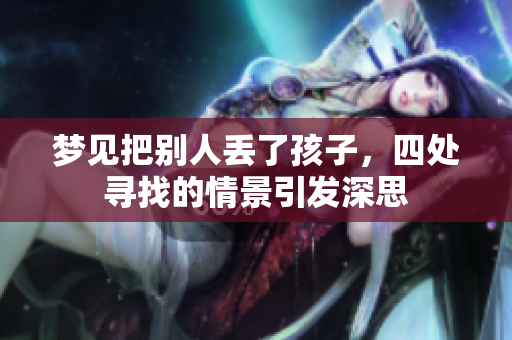 梦见把别人丢了孩子，四处寻找的情景引发深思