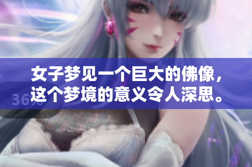 女子梦见一个巨大的佛像，这个梦境的意义令人深思。