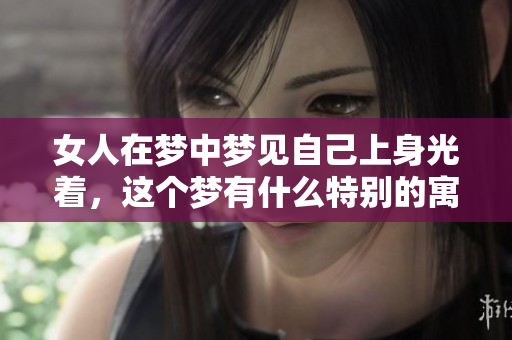 女人在梦中梦见自己上身光着，这个梦有什么特别的寓意呢