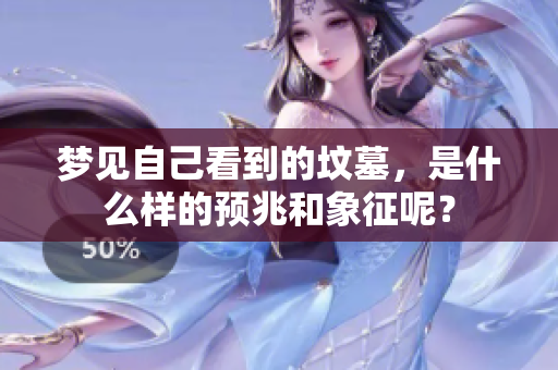 梦见自己看到的坟墓，是什么样的预兆和象征呢？