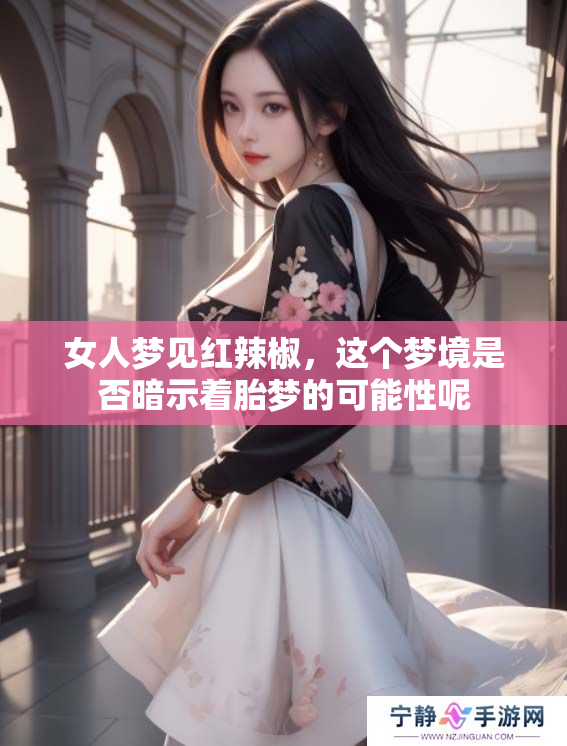 女人梦见红辣椒，这个梦境是否暗示着胎梦的可能性呢