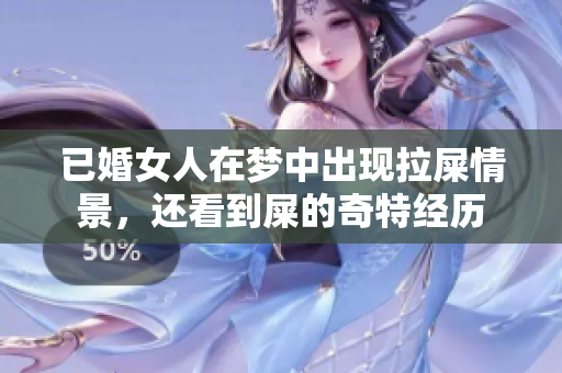 已婚女人在梦中出现拉屎情景，还看到屎的奇特经历