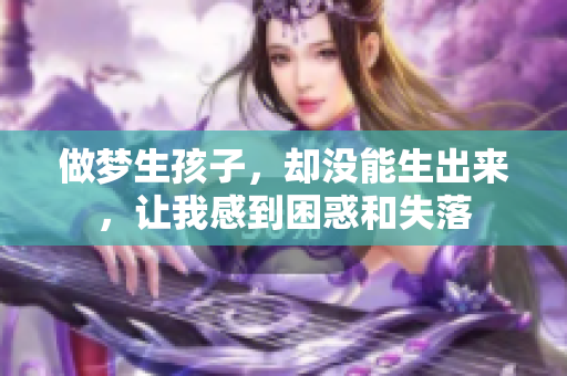 做梦生孩子，却没能生出来，让我感到困惑和失落