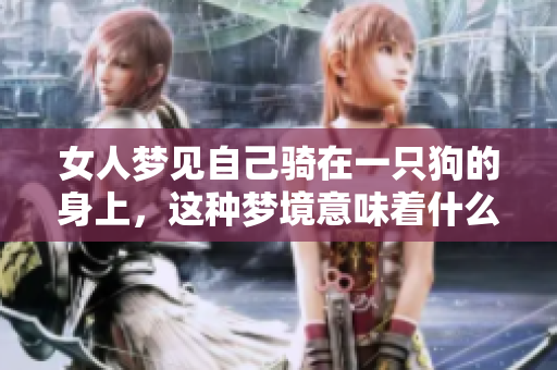 女人梦见自己骑在一只狗的身上，这种梦境意味着什么呢