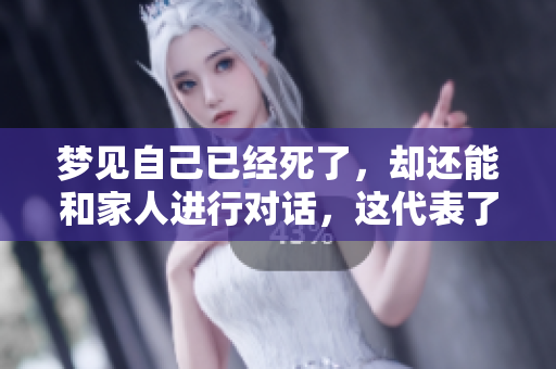 梦见自己已经死了，却还能和家人进行对话，这代表了什么呢