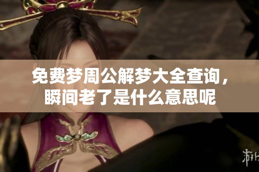 免费梦周公解梦大全查询，瞬间老了是什么意思呢