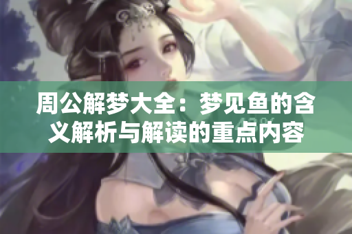 周公解梦大全：梦见鱼的含义解析与解读的重点内容