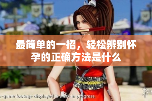 最简单的一招，轻松辨别怀孕的正确方法是什么