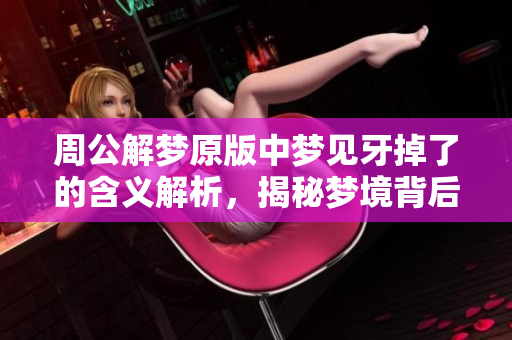 周公解梦原版中梦见牙掉了的含义解析，揭秘梦境背后的深层寓意