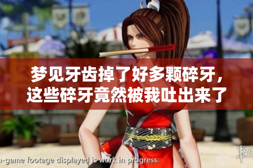 梦见牙齿掉了好多颗碎牙，这些碎牙竟然被我吐出来了