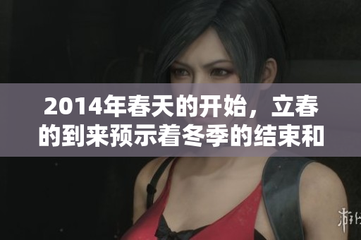 2014年春天的开始，立春的到来预示着冬季的结束和新生命的希望