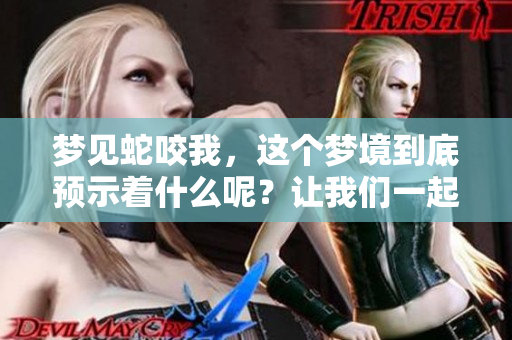 梦见蛇咬我，这个梦境到底预示着什么呢？让我们一起来探讨一下。