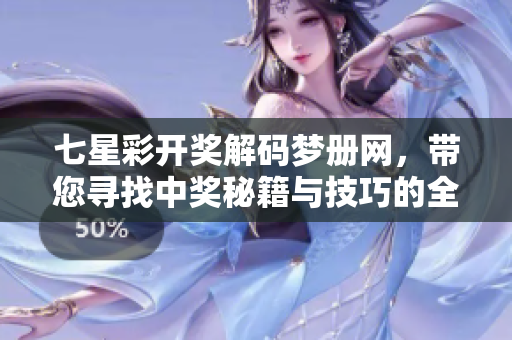 七星彩开奖解码梦册网，带您寻找中奖秘籍与技巧的全新体验