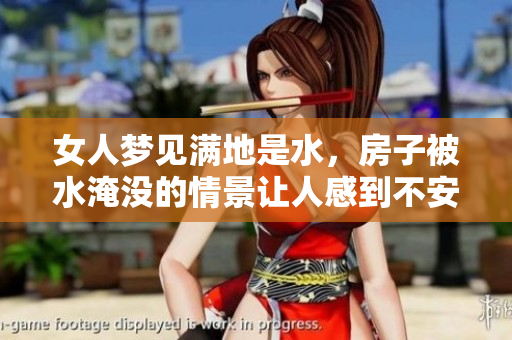 女人梦见满地是水，房子被水淹没的情景让人感到不安