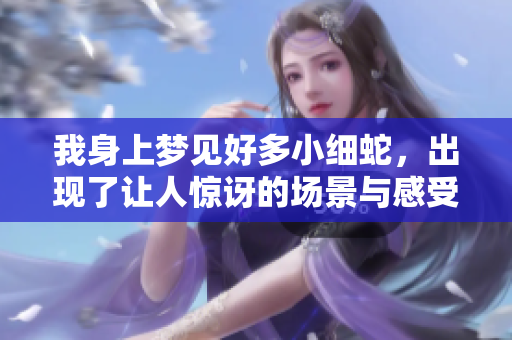 我身上梦见好多小细蛇，出现了让人惊讶的场景与感受